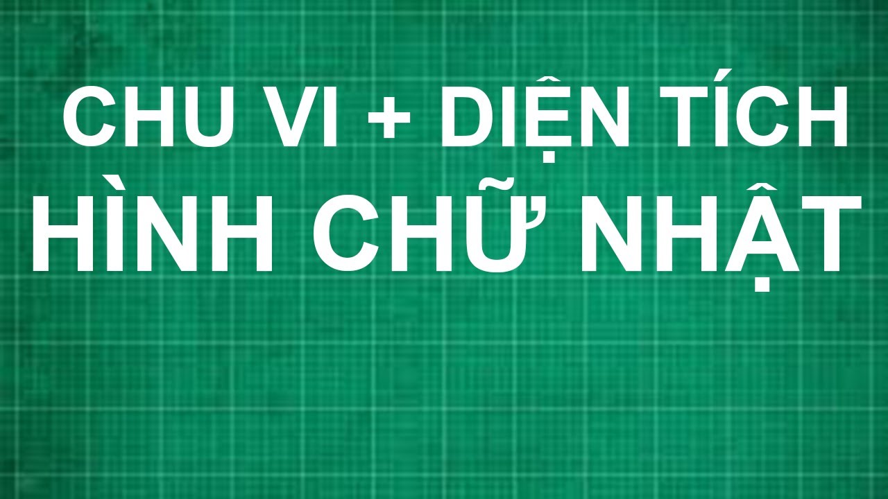 Các Công Thức Tính Diện Tích Và Chu Vi Hình Chữ Nhật